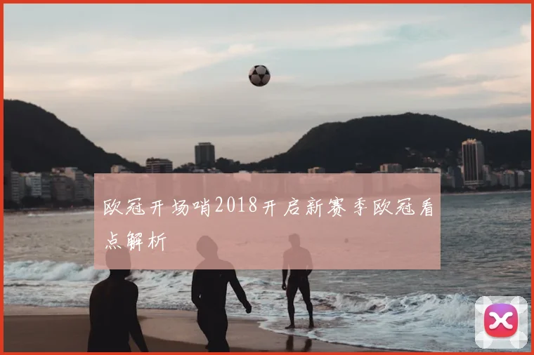 欧冠开场哨2018开启新赛季欧冠看点解析