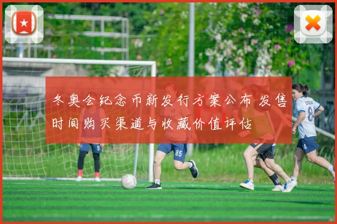 冬奥会纪念币新发行方案公布 发售时间购买渠道与收藏价值评估
