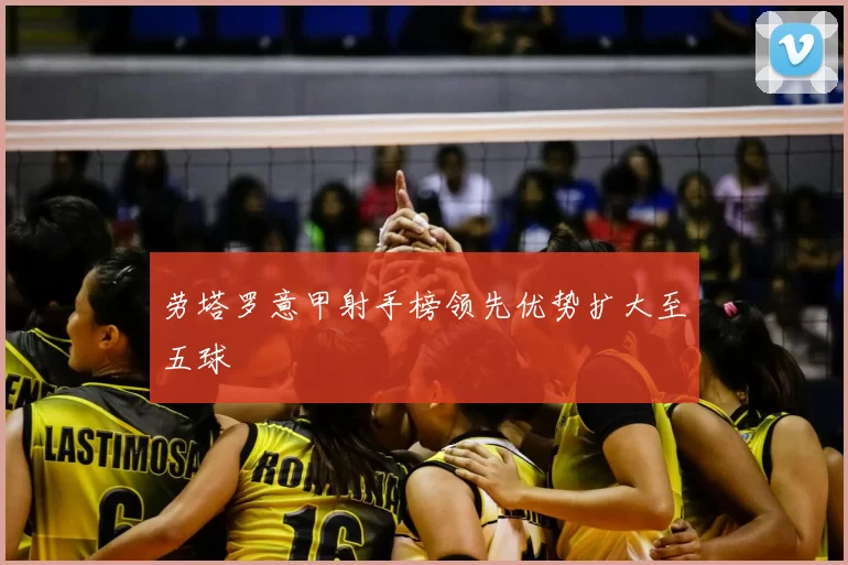 劳塔罗意甲射手榜领先优势扩大至五球