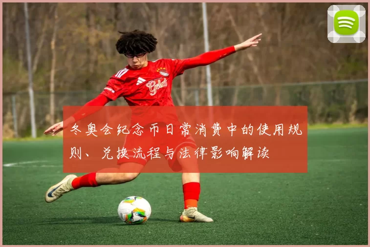 冬奥会纪念币日常消费中的使用规则、兑换流程与法律影响解读